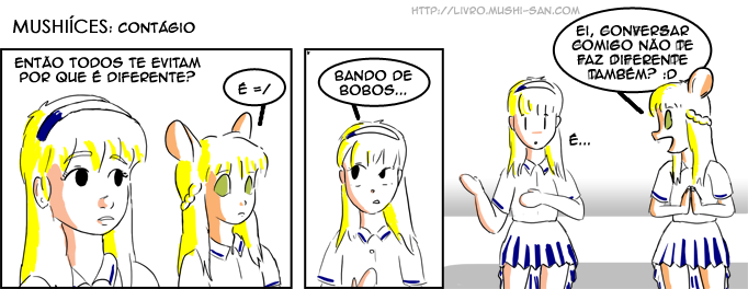 Título: Contágio; Klara: - Então todos te evitam por que é diferente?; Maria: - É =/; Klara: - Bando de bobos...; Maria: - Ei, conversar comigo não te faz diferente também? :D; Klara: - É...