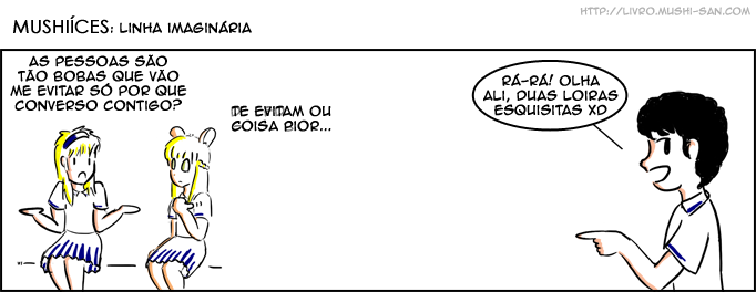 Título: Linha Imaginária; Klara: - As pessoas são tão bobas que vão me evitar só por que converso contigo?; Maria: - É =/; Rafael: - Rá-rá! Olha ali, duas loiras esquisitas XD